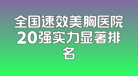 全国速效美胸医院20强实力显著排名