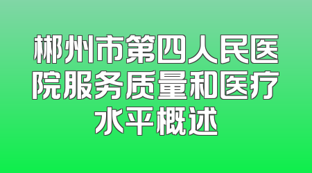 郴州市第四人民医院服务质量和医疗水平概述
