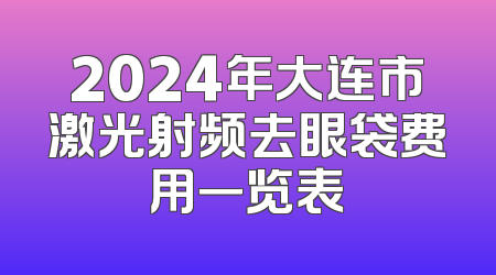 2024年大连市激光射频去眼袋费用一览表