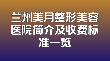 兰州美月整形美容医院简介及收费标准一览