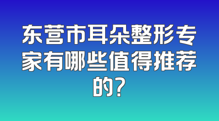 东营市耳朵整形专家有哪些值得推荐的？