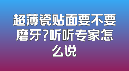 超薄瓷贴面要不要磨牙？听听专家怎么说