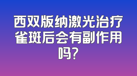 西双版纳激光治疗雀斑后会有副作用吗？