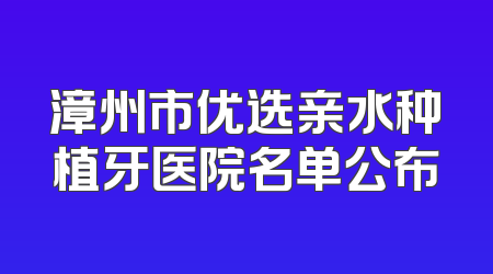 漳州市优选亲水种植牙医院名单公布