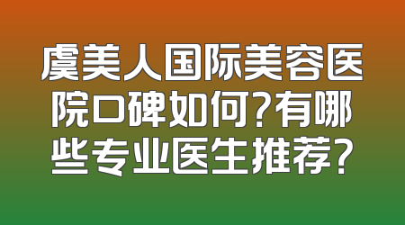 虞美人国际美容医院口碑如何？有哪些专业医生推荐？