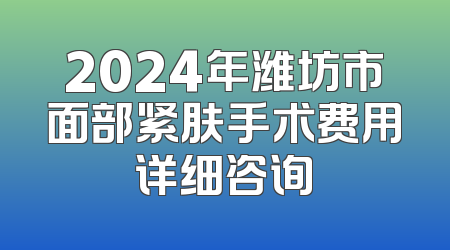 2024年潍坊市面部紧肤手术费用详细咨询
