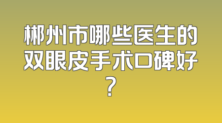 郴州市哪些医生的双眼皮手术口碑好？