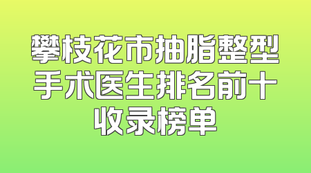 攀枝花市抽脂整型手术医生排名前十收录榜单
