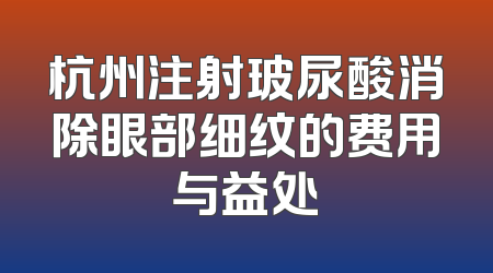 杭州注射玻尿酸消除眼部细纹的费用与益处