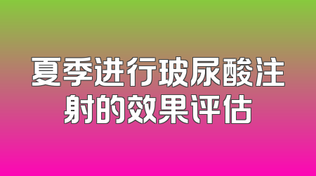 夏季进行玻尿酸注射的效果评估
