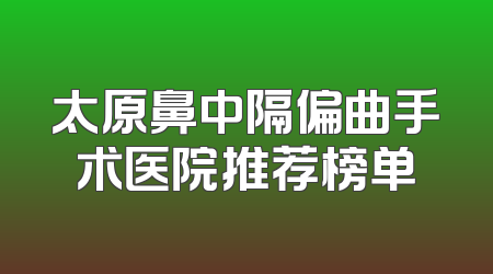 太原鼻中隔偏曲手术医院推荐榜单