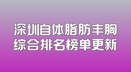 深圳自体脂肪丰胸综合排名榜单更新