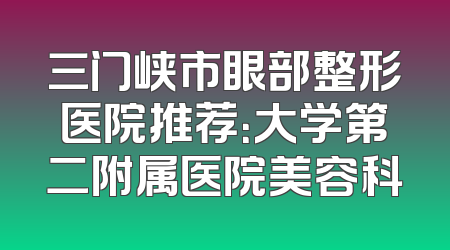 三门峡市眼部整形医院推荐：大学第二附属医院美容科