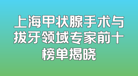 上海甲状腺手术与拔牙领域专家前十榜单揭晓
