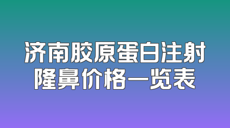 济南胶原蛋白注射隆鼻价格一览表