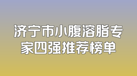 济宁市小腹溶脂专家四强推荐榜单