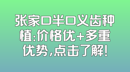 张家口半口义齿种植：价格优+多重优势，点击了解！