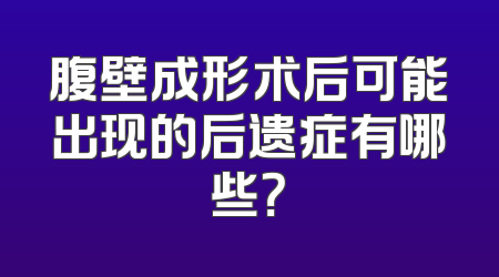 腹壁成形术后可能出现的后遗症有哪些？
