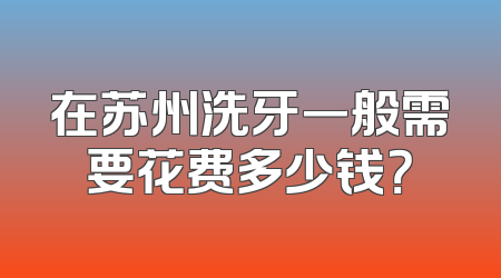 在苏州洗牙一般需要花费多少钱？