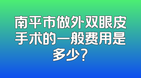 南平市做外双眼皮手术的一般费用是多少？