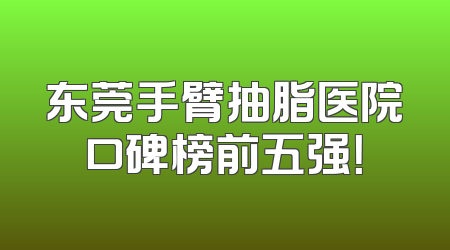 东莞手臂抽脂医院口碑榜前五强！