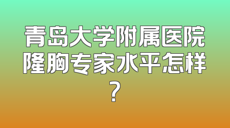 青岛大学附属医院隆胸专家水平怎样？