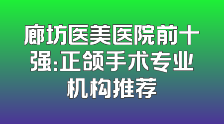 廊坊医美医院前十强：正颌手术专业机构推荐