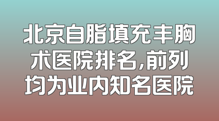 北京自脂填充丰胸术医院排名，前列均为业内知名医院