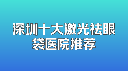 深圳十大激光祛眼袋医院推荐