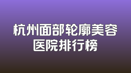 杭州面部轮廓美容医院排行榜