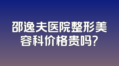 邵逸夫医院整形美容科价格贵吗？