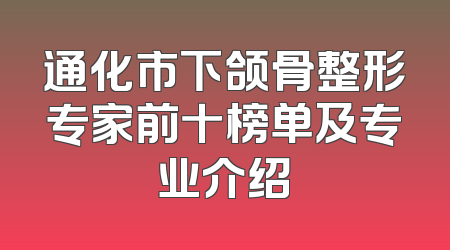 通化市下颌骨整形专家前十榜单及专业介绍