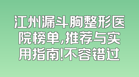 江州漏斗胸整形医院榜单，推荐与实用指南！不容错过