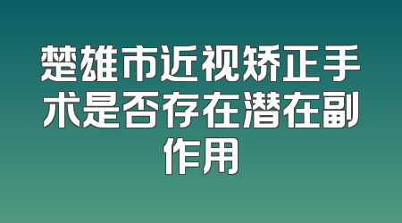 楚雄市近视矫正手术是否存在潜在副作用