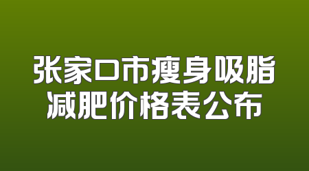 张家口市瘦身吸脂减肥价格表公布