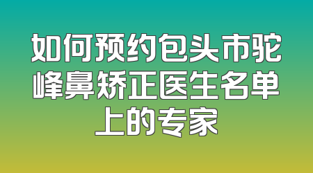 如何预约包头市驼峰鼻矫正医生名单上的专家