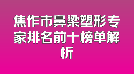 焦作市鼻梁塑形专家排名前十榜单解析