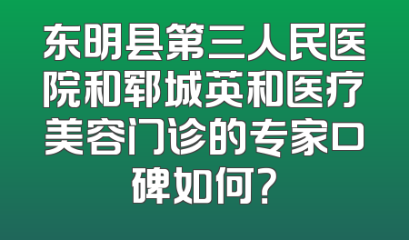 东明县第三人民医院和郓城英和医疗美容门诊的专家口碑如何？
