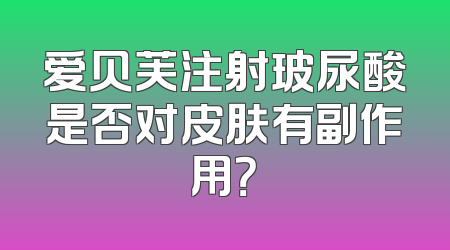 爱贝芙注射玻尿酸是否对皮肤有副作用？