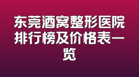 东莞酒窝整形医院排行榜及价格表一览