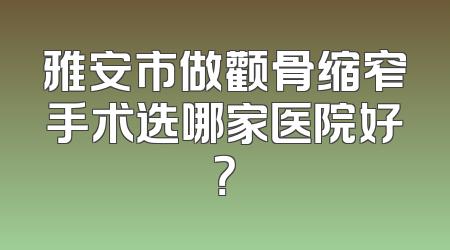 雅安市做颧骨缩窄手术选哪家医院好？