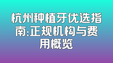 杭州种植牙优选指南：正规机构与费用概览