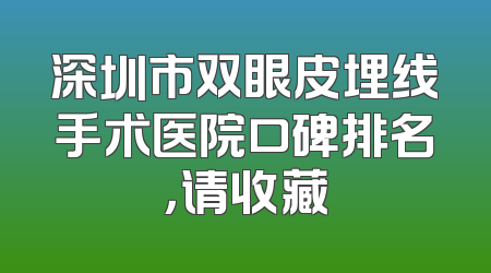 深圳市双眼皮埋线手术医院口碑排名，请收藏