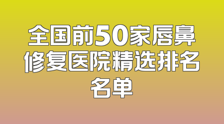 全国前50家唇鼻修复医院精选排名名单