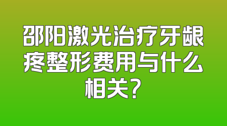 邵阳激光治疗牙龈疼整形费用与什么相关？