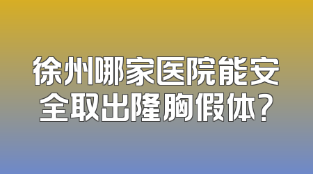 徐州哪家医院能安全取出隆胸假体？
