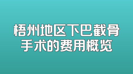 梧州地区下巴截骨手术的费用概览