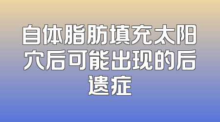 自体脂肪填充太阳穴后可能出现的后遗症