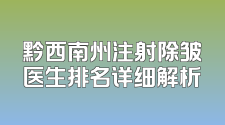 黔西南州注射除皱医生排名详细解析