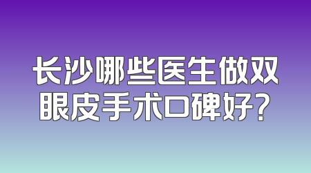 长沙哪些医生做双眼皮手术口碑好？